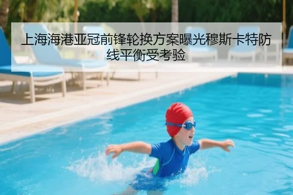 上海海港亚冠前锋轮换方案曝光穆斯卡特防线平衡受考验